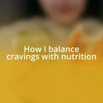 How I balance cravings with nutrition