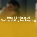 How I Embraced Vulnerability for Healing