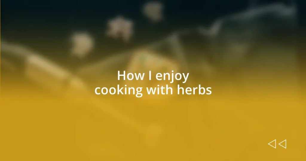 How I enjoy cooking with herbs