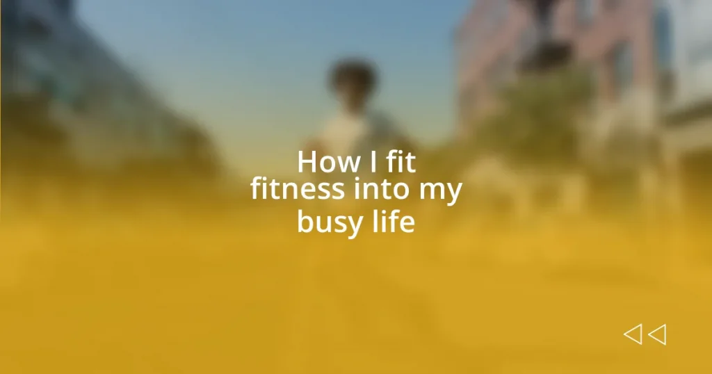 How I fit fitness into my busy life