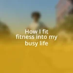 How I fit fitness into my busy life