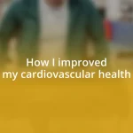 How I improved my cardiovascular health