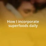 How I incorporate superfoods daily