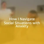 How I Navigate Social Situations with Anxiety