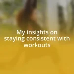 My insights on staying consistent with workouts