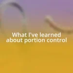 What I’ve learned about portion control