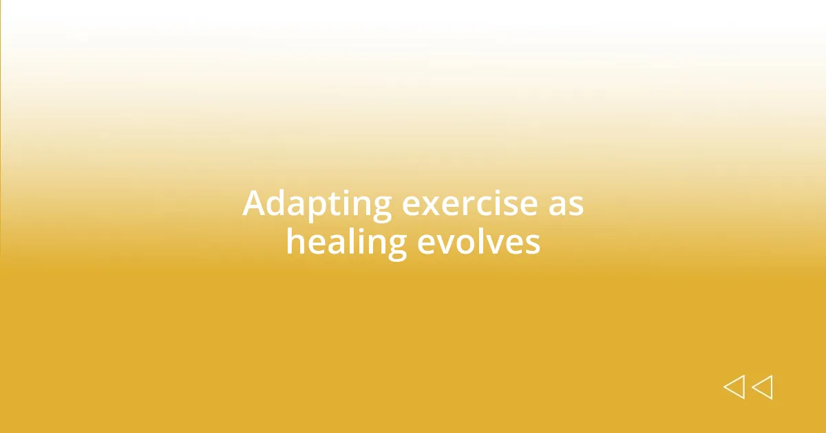 Adapting exercise as healing evolves