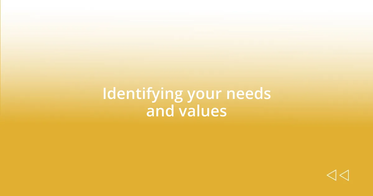 Identifying your needs and values