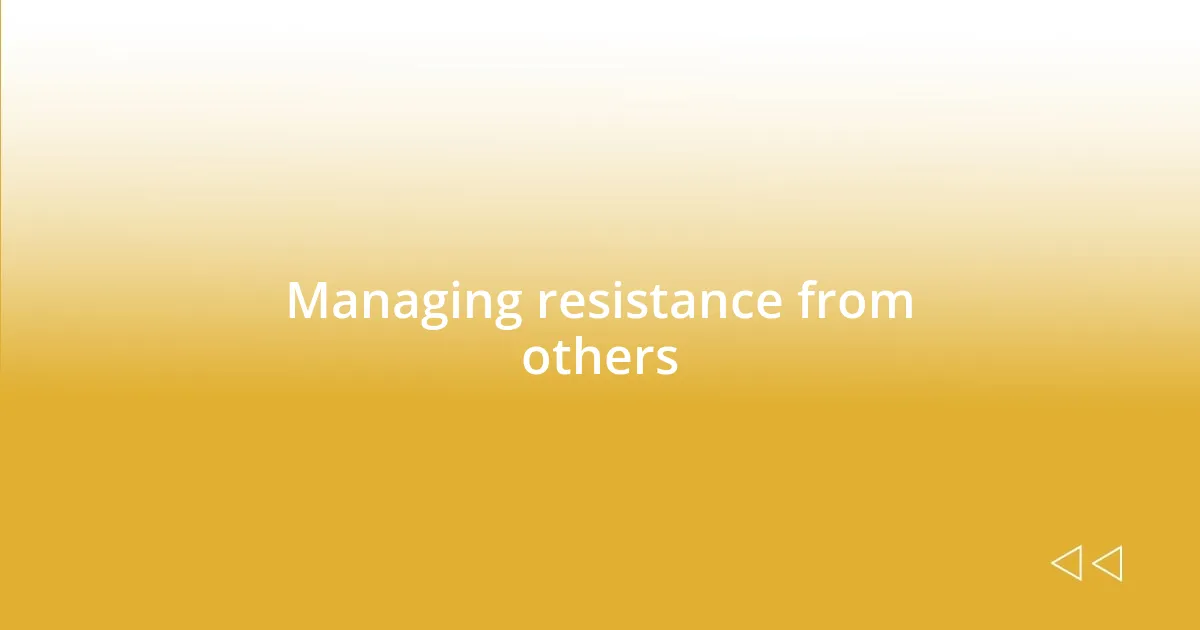 Managing resistance from others