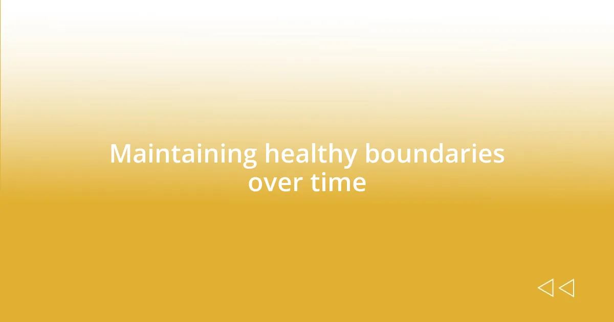 Maintaining healthy boundaries over time