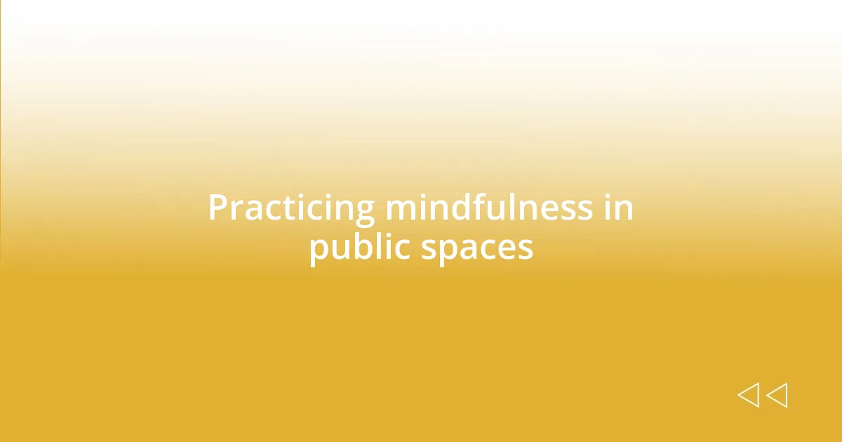 Practicing mindfulness in public spaces