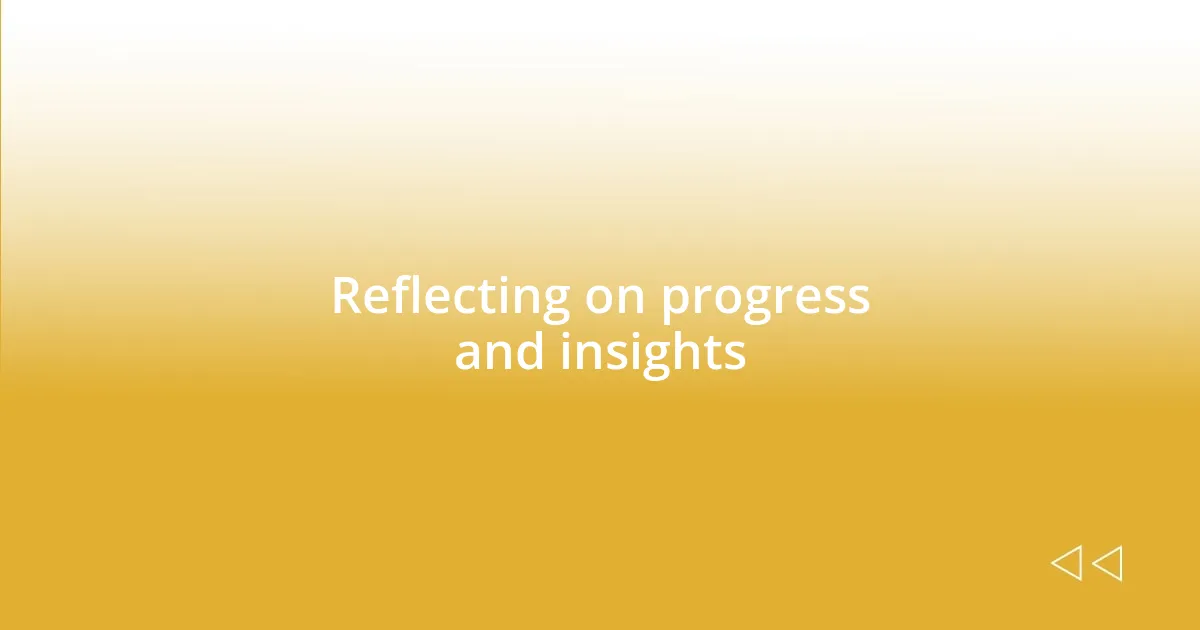 Reflecting on progress and insights