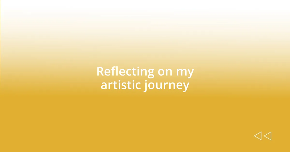 Reflecting on my artistic journey