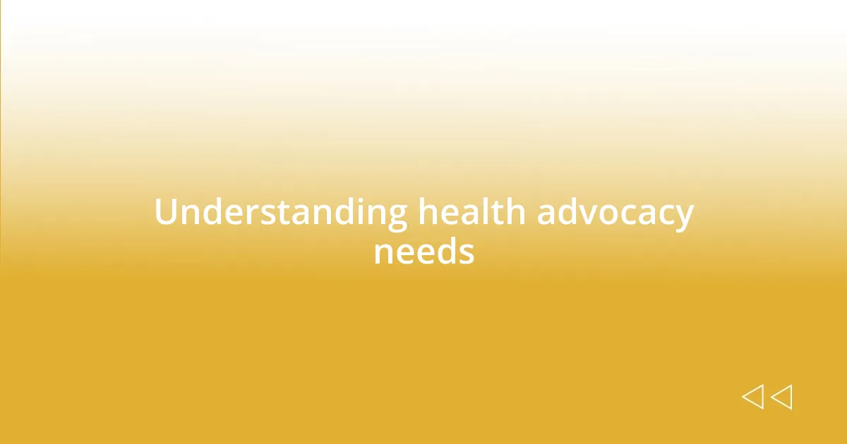 Understanding health advocacy needs