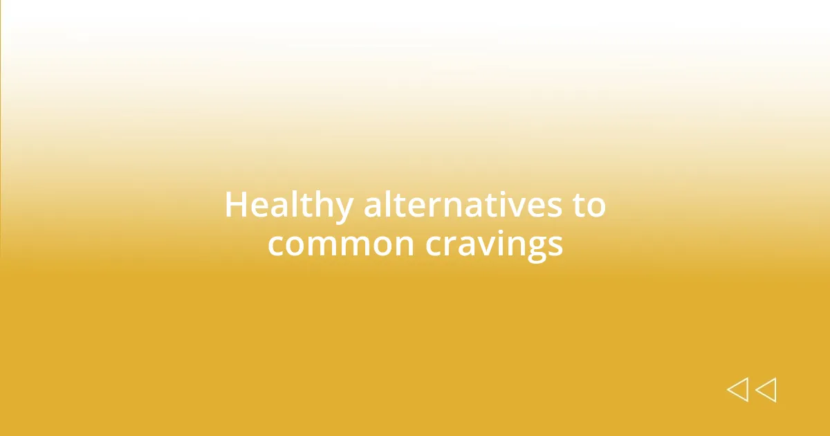 Healthy alternatives to common cravings