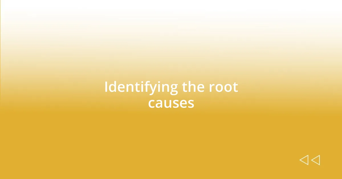 Identifying the root causes