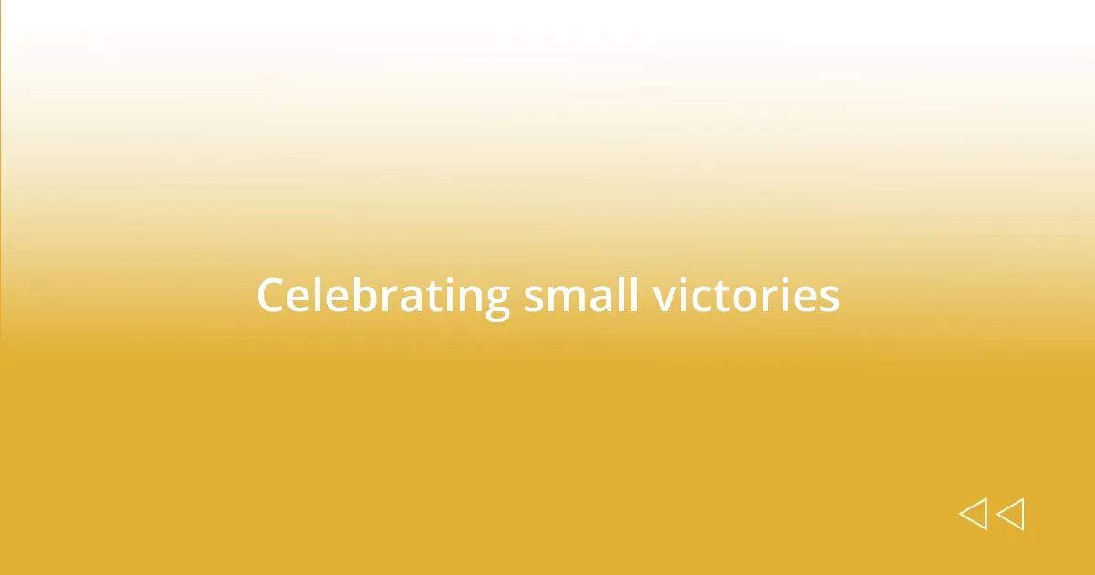 Celebrating small victories