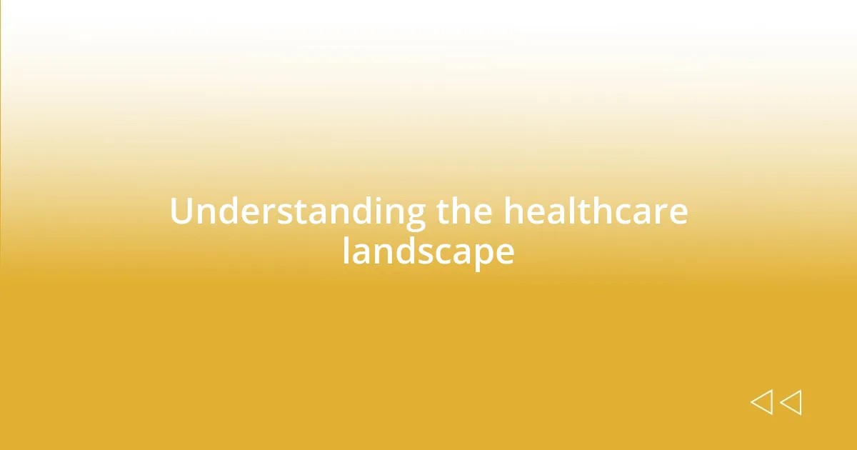 Understanding the healthcare landscape