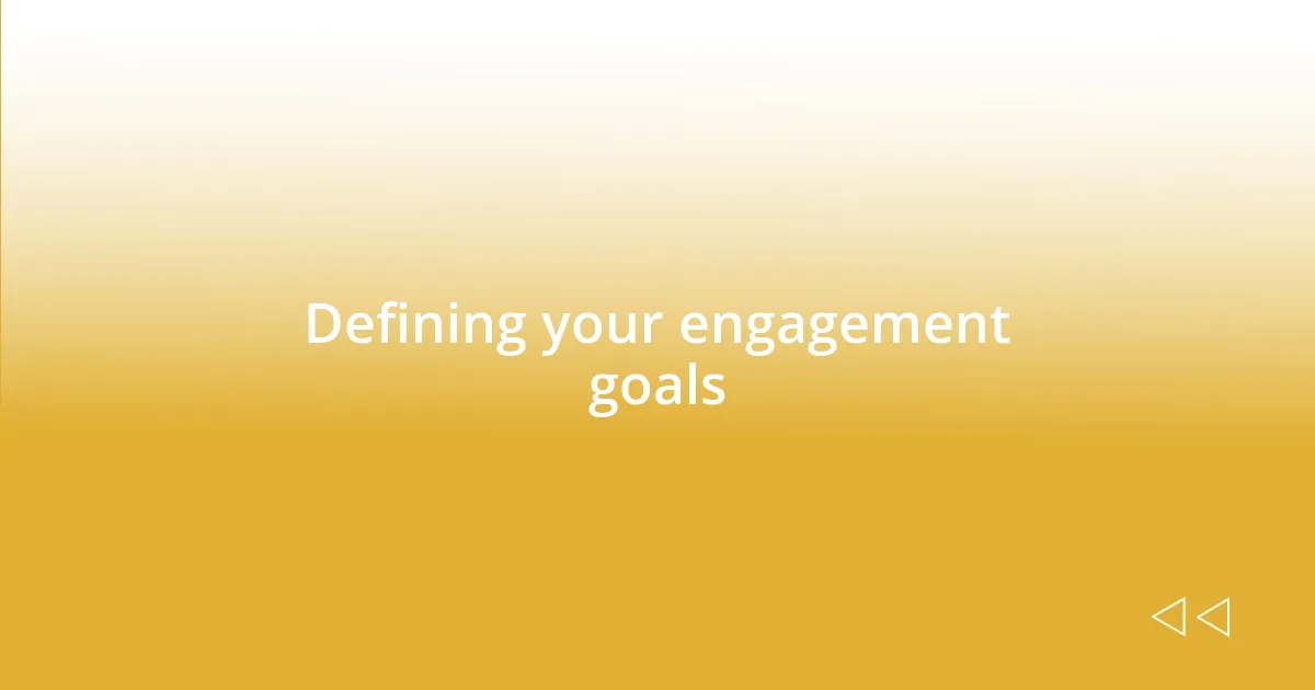 Defining your engagement goals