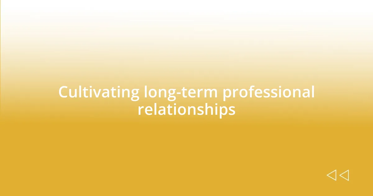 Cultivating long-term professional relationships