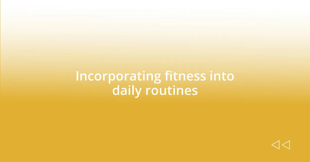 Incorporating fitness into daily routines