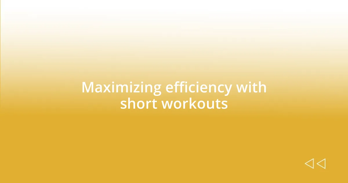 Maximizing efficiency with short workouts