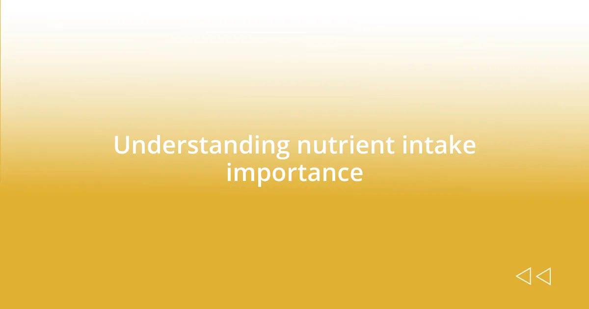 Understanding nutrient intake importance