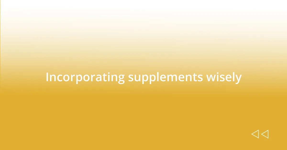 Incorporating supplements wisely