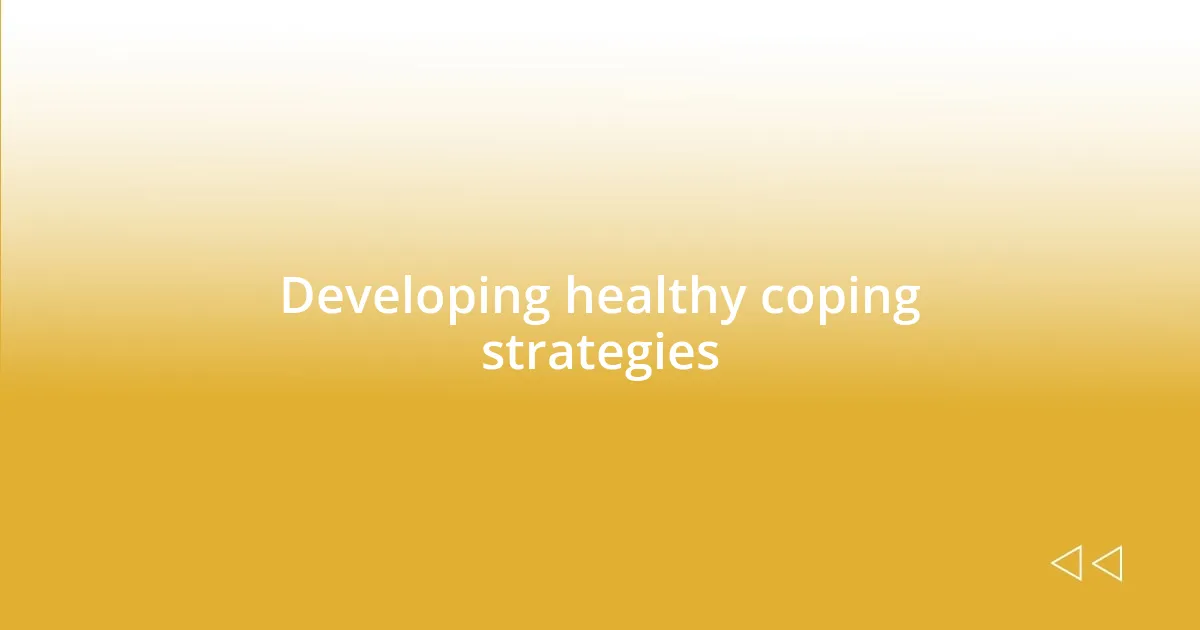 Developing healthy coping strategies