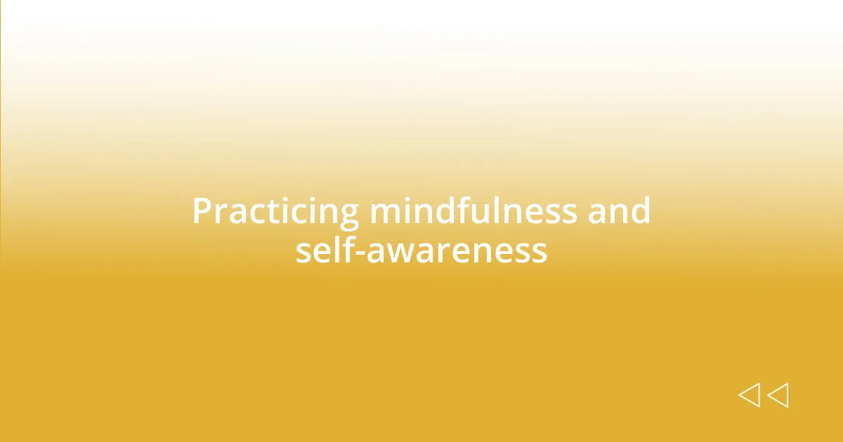 Practicing mindfulness and self-awareness