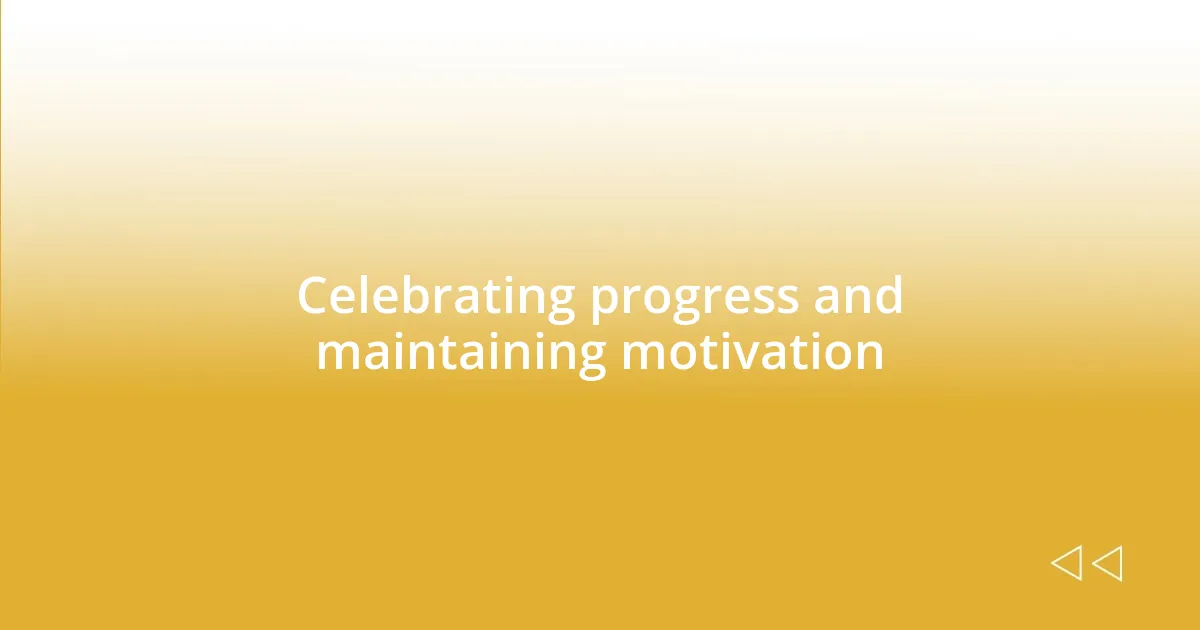 Celebrating progress and maintaining motivation