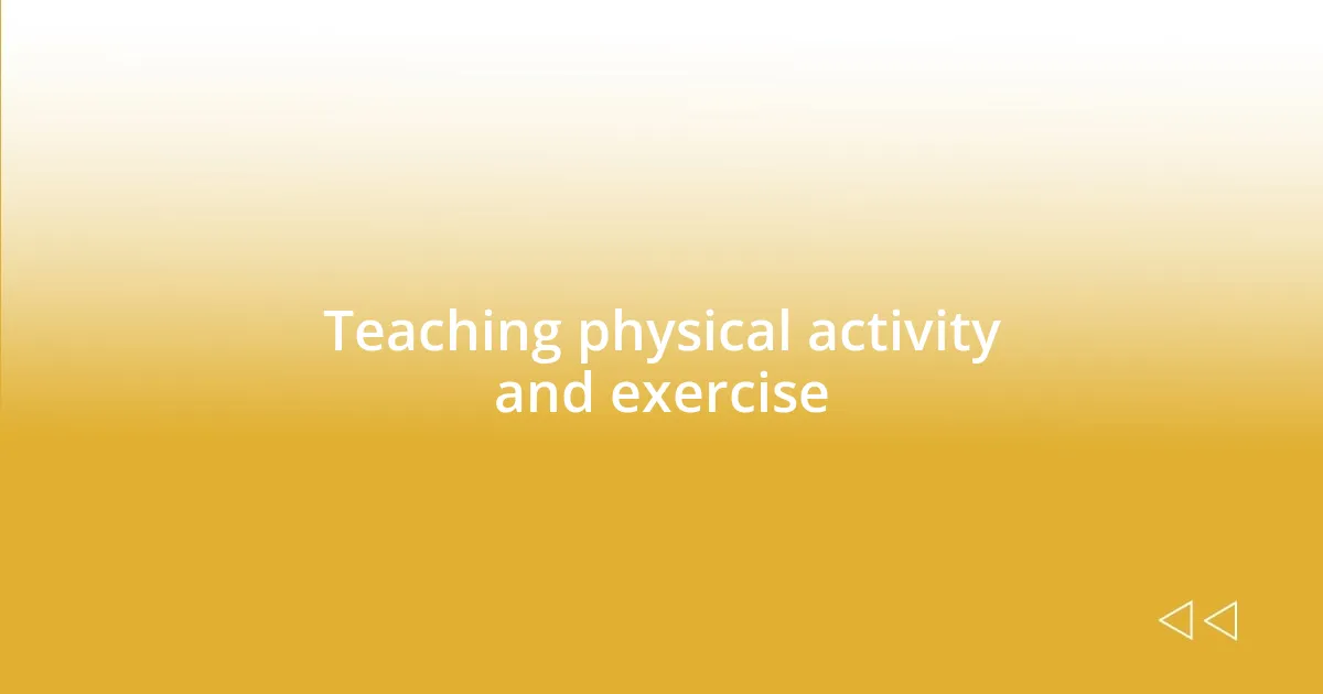 Teaching physical activity and exercise