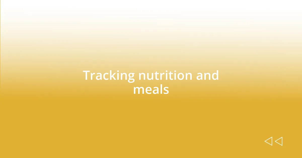 Tracking nutrition and meals