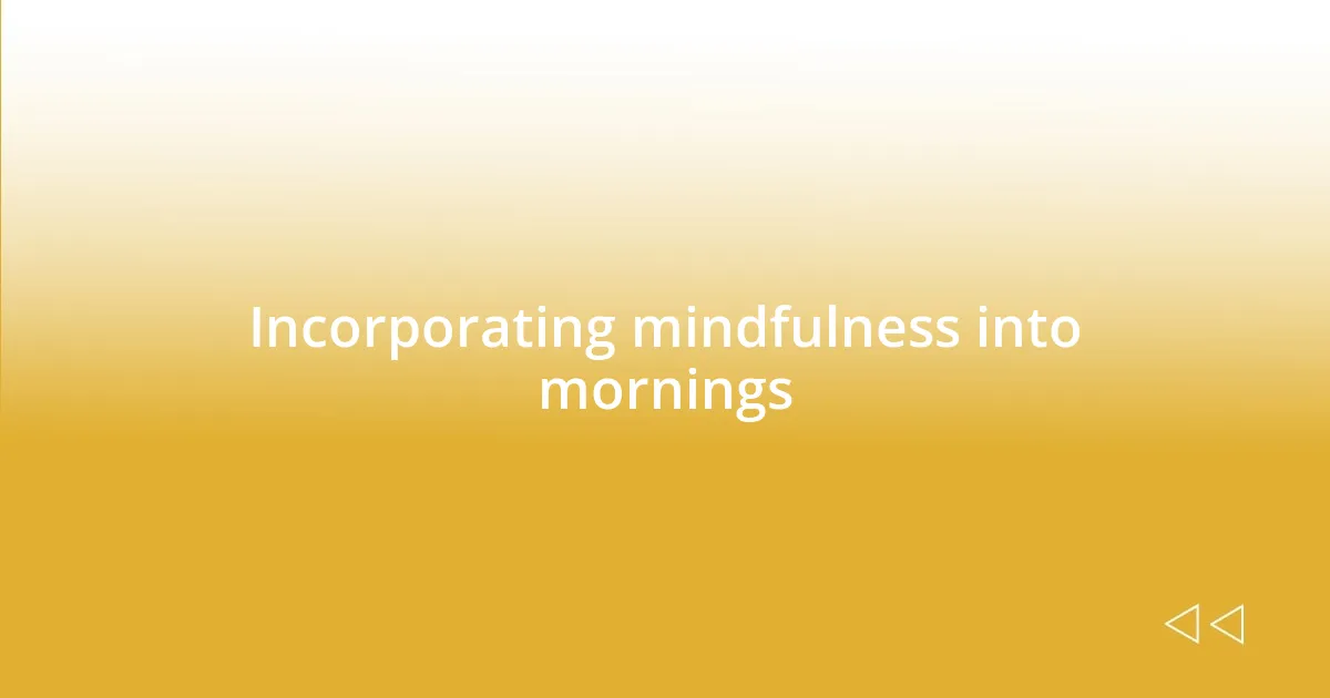 Incorporating mindfulness into mornings