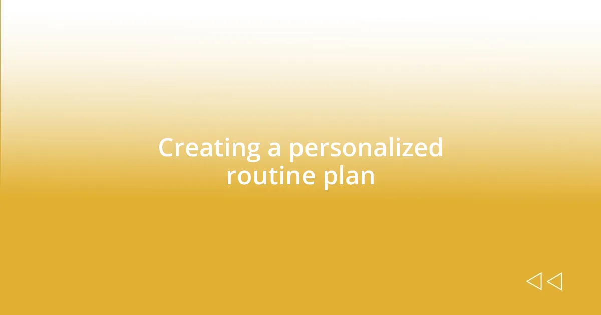 Creating a personalized routine plan