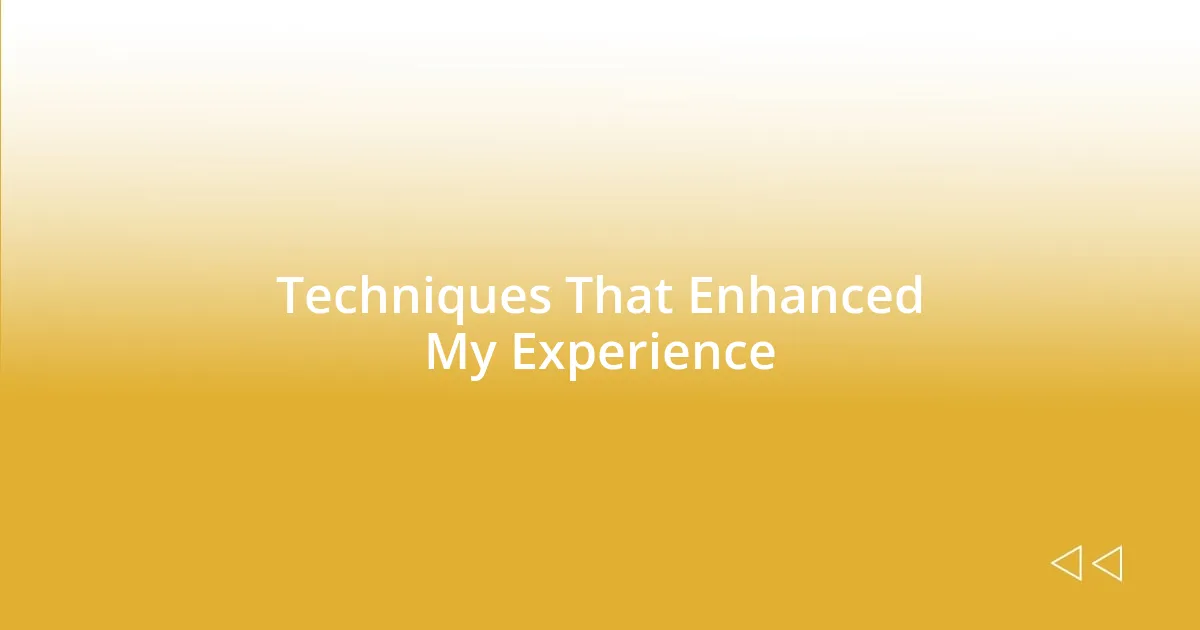 Techniques That Enhanced My Experience