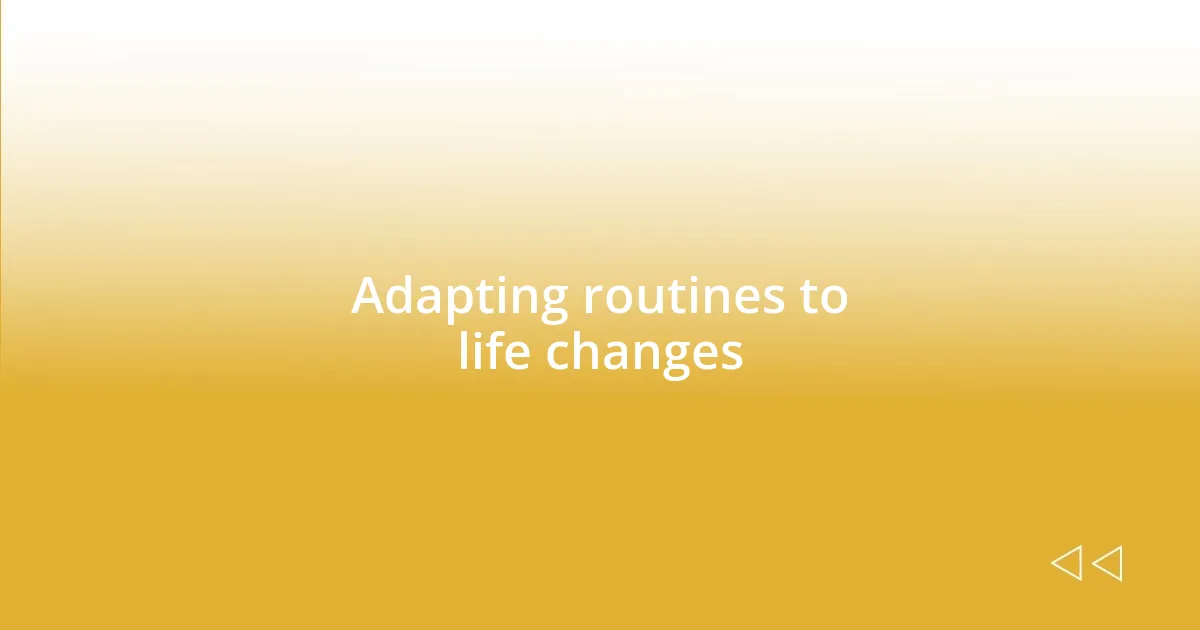 Adapting routines to life changes