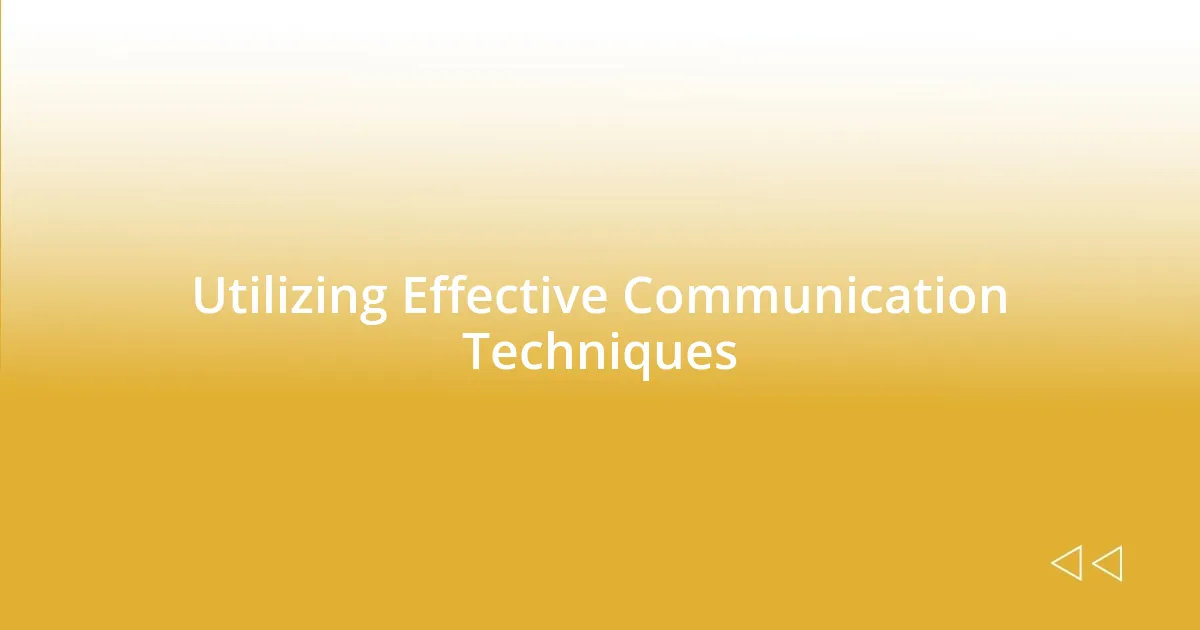 Utilizing Effective Communication Techniques