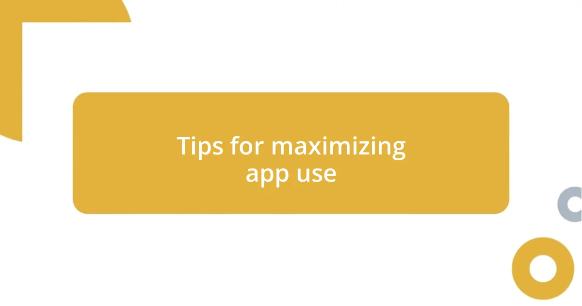 Tips for maximizing app use