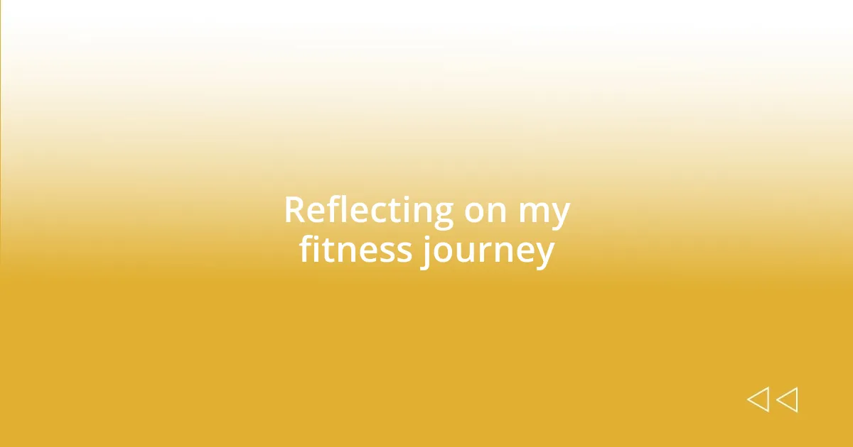 Reflecting on my fitness journey