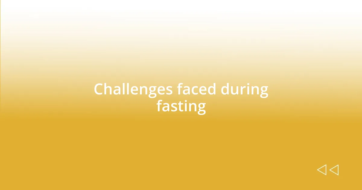 Challenges faced during fasting