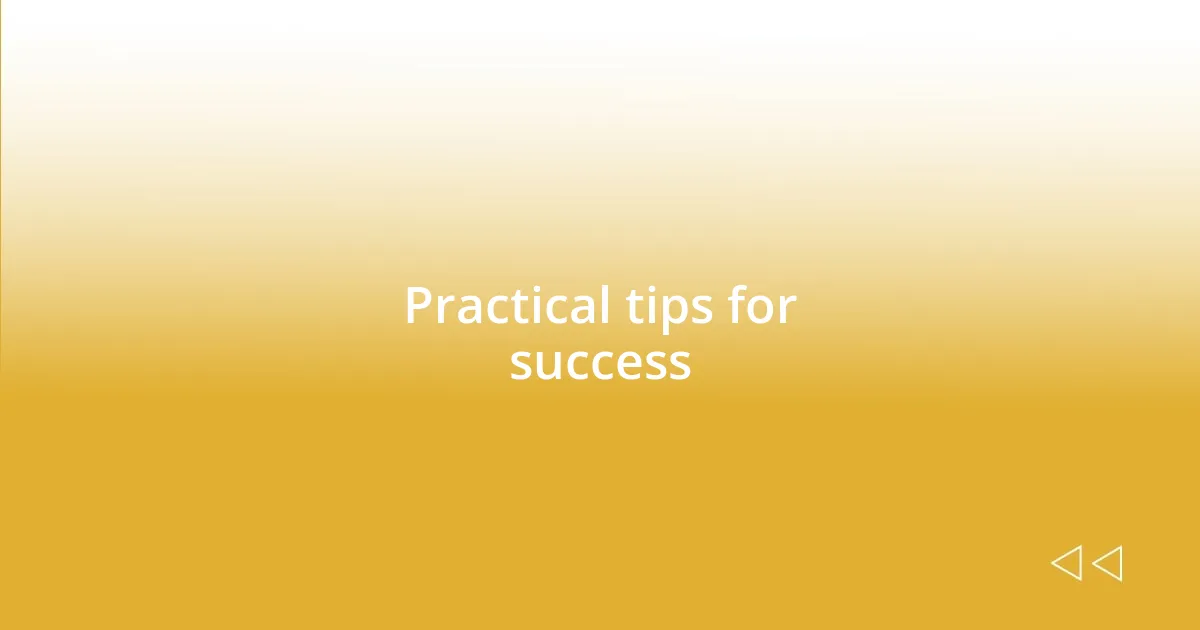 Practical tips for success