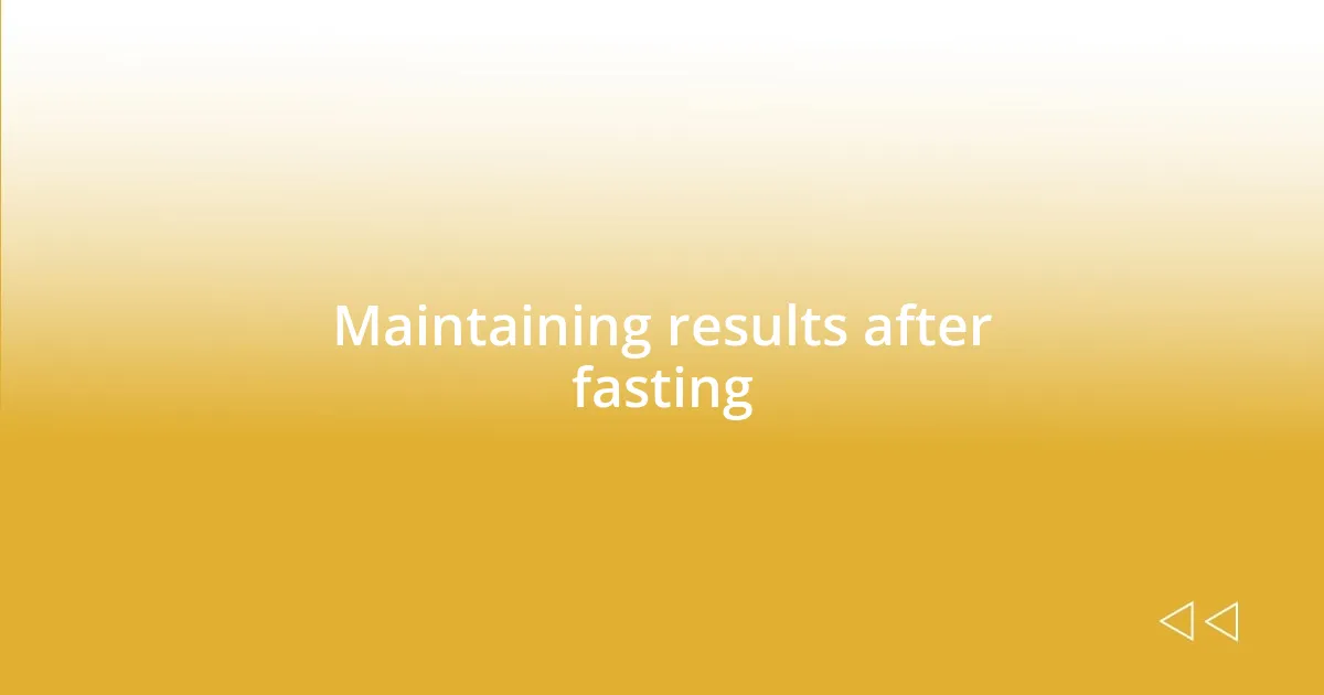 Maintaining results after fasting