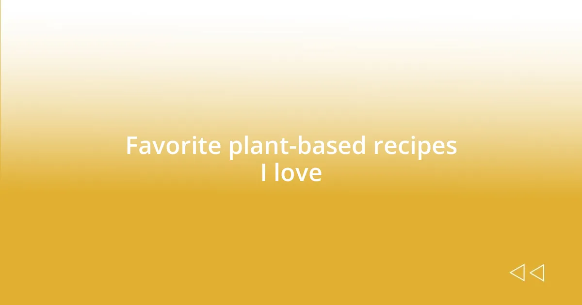 Favorite plant-based recipes I love