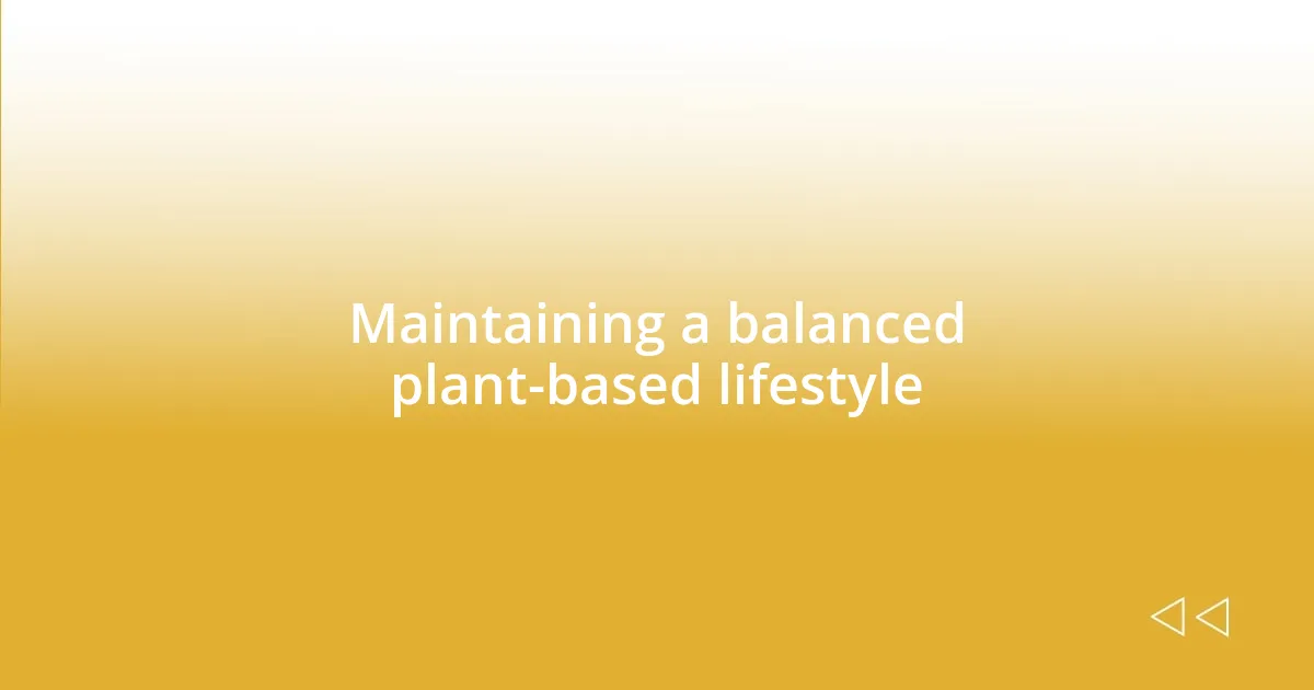 Maintaining a balanced plant-based lifestyle