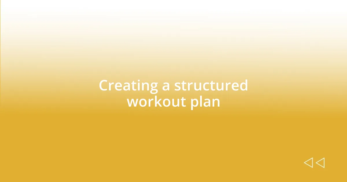 Creating a structured workout plan