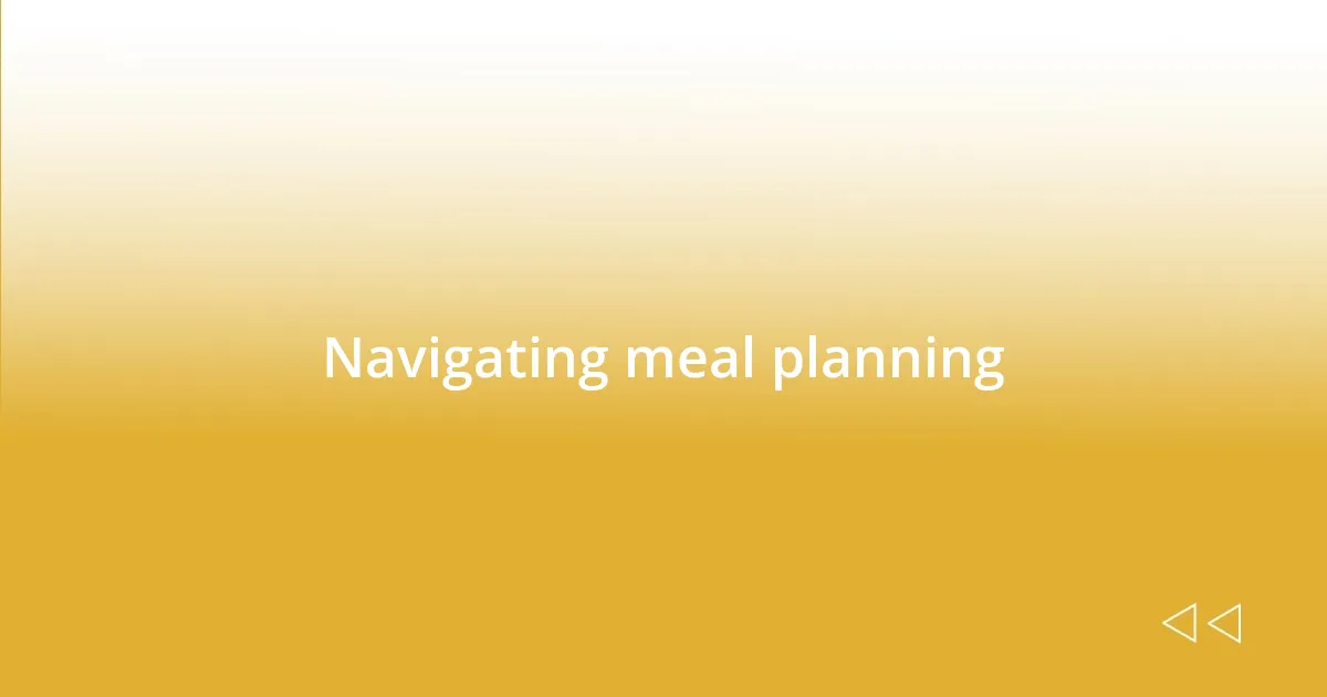 Navigating meal planning