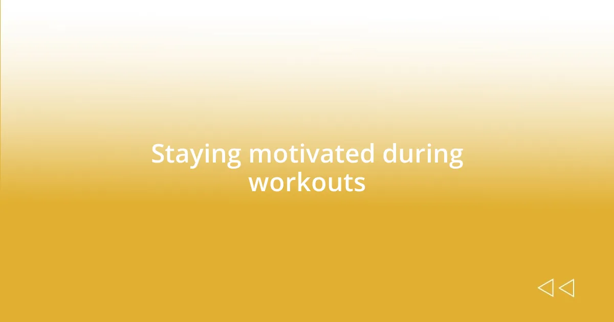 Staying motivated during workouts