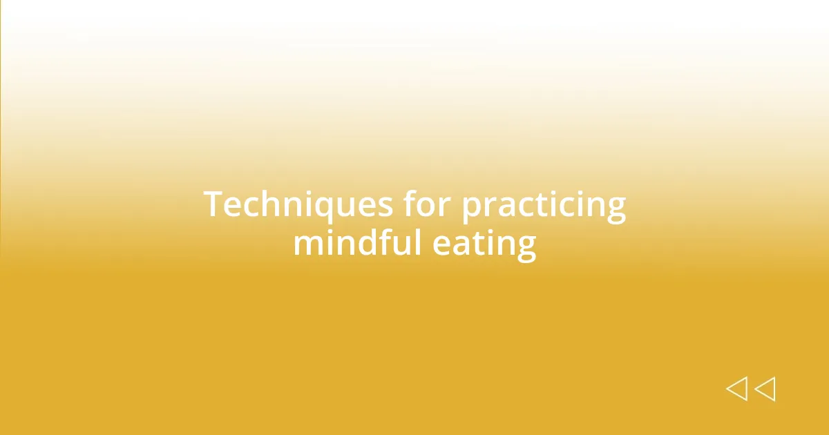 Techniques for practicing mindful eating