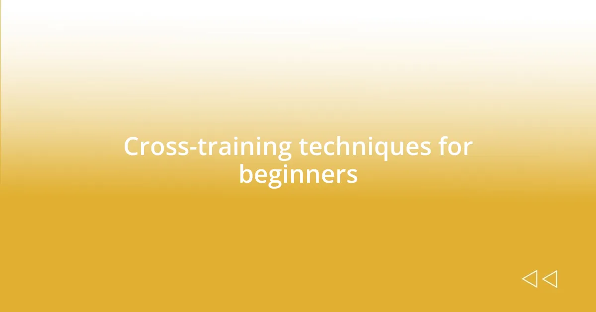 Cross-training techniques for beginners